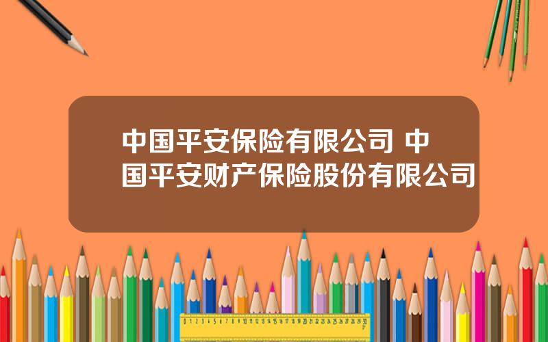 中国平安保险有限公司 中国平安财产保险股份有限公司